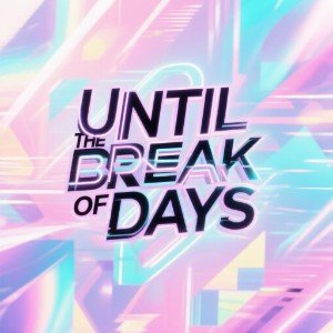 Until the Break of Days