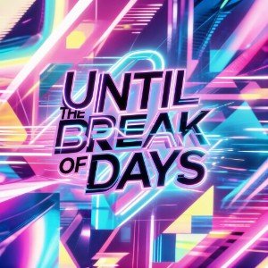 Until the Break of Days