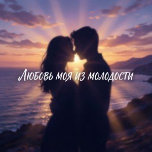 ЛЮБОВЬ МОЯ ИЗ МОЛОДОСТИ...