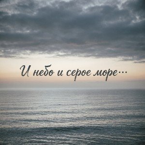 И небо и серое море…
